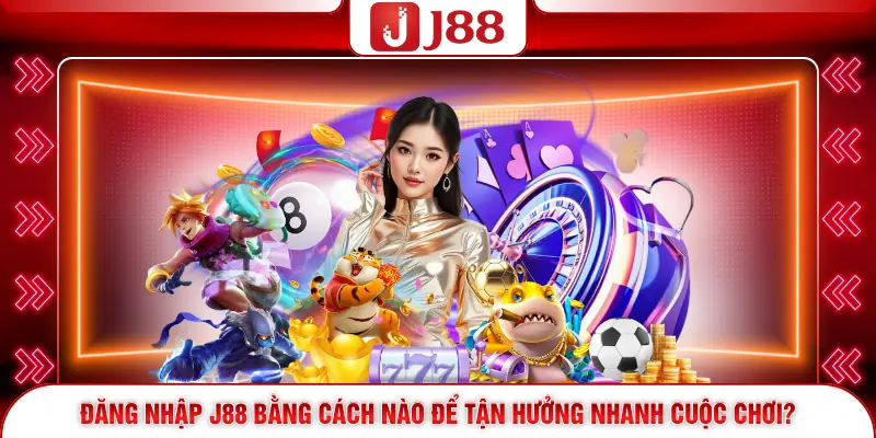 Đăng Nhập J88 Bằng Cách Nào Để Tận Hưởng Nhanh Cuộc Chơi? 1 Đăng Nhập J88