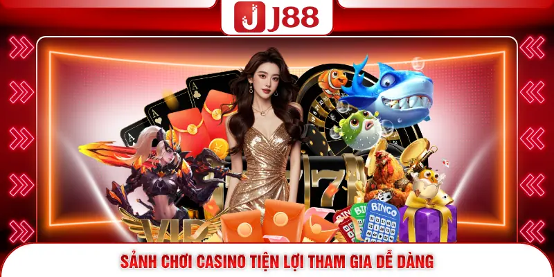 Casino J88 2 Sảnh chơi Casino tiện lợi tham gia dễ dàng