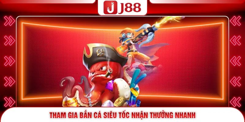 Bắn Cá J88 3 Tham gia bắn cá siêu tốc nhận thưởng nhanh