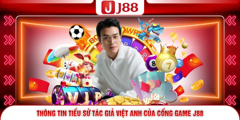 Tác Giả Việt Anh 1 Thông tin tiểu sử tác giả Việt Anh của cổng game J88