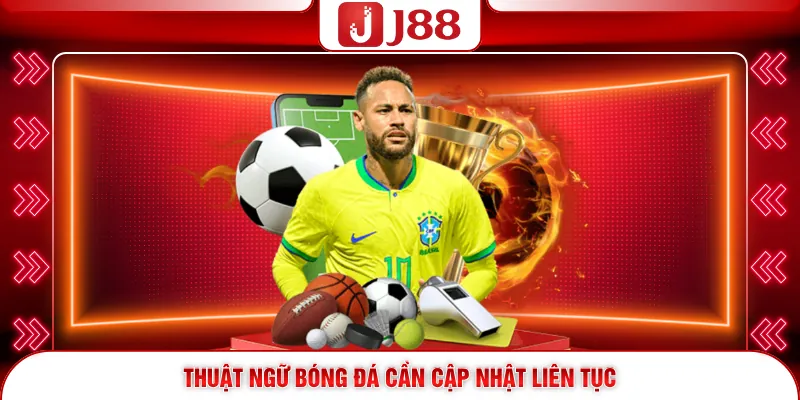 Thuật ngữ bóng đá cần cập nhật liên tục