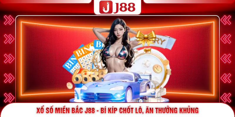 Xổ Số Miền Bắc J88 - Bí Kíp Chốt Lô, Ăn Thưởng Khủng 1 Xổ Số Miền Bắc